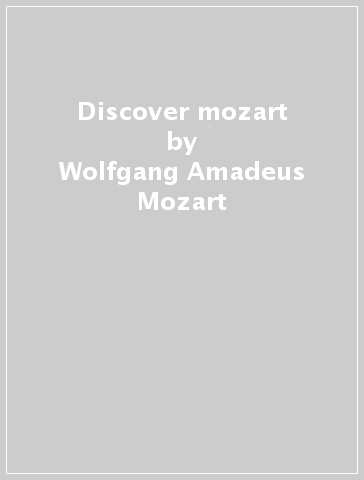 Discover mozart - Wolfgang Amadeus Mozart