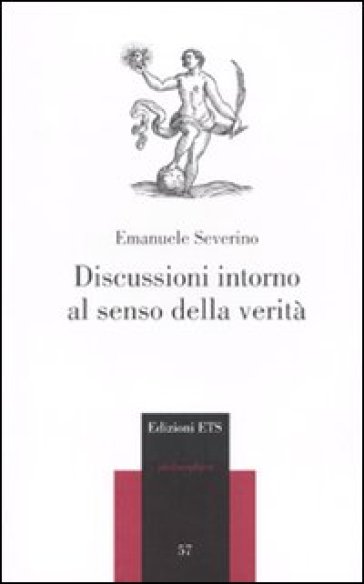 Discussioni intorno al senso della verità - Emanuele Severino