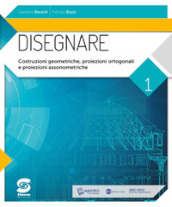 Disegnare. Per le Scuole superiori. Con e-book. Con espansione online. Vol. 1: Costruzioni geometriche, proiezioni ortogonali, proiezioni assonometriche