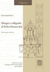 Disegni e calligrafia di Fedor Dostoevskij. Dall immagine alla parola. Ediz. illustrata