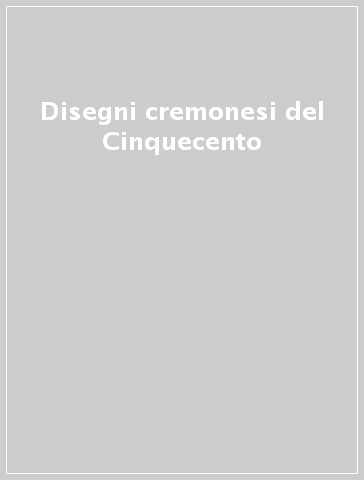 Disegni cremonesi del Cinquecento