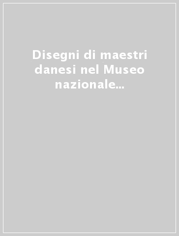 Disegni di maestri danesi nel Museo nazionale di S. Martino a Napoli