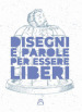 Disegni e parole per essere liberi. Ediz. illustrata