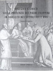 Disegno Storico Sulla Presenza e L Attività dei Padri Filippini in Abruzzo nei secoli XVI e XVII