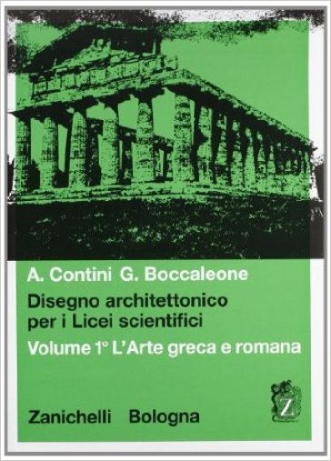 Disegno architettonico. Per i Licei scientifici. 1: Arte greca e romana - Anna Contini