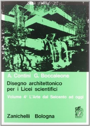 Disegno architettonico. Per i Licei scientifici. 4: L'arte dal '600 ad oggi - Anna Contini