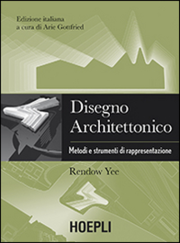 Disegno architettonico. Metodi e strumenti di rappresentazione - Rendow Yee