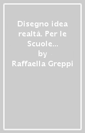 Disegno idea realtà. Per le Scuole superiori. Con e-book. Con espansione online