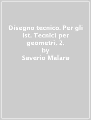 Disegno tecnico. Per gli Ist. Tecnici per geometri. 2. - Anacleto Malara - Saverio Malara