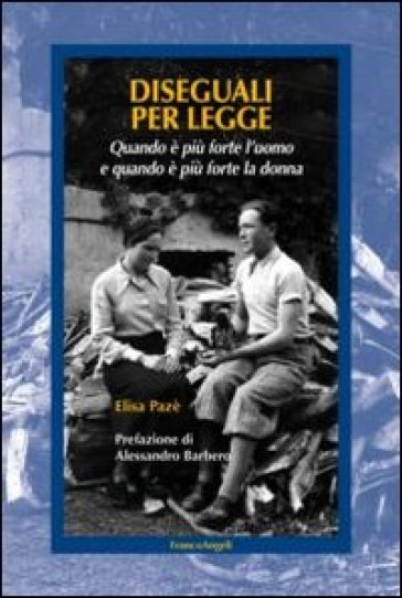 Diseguali per legge. Quando è più forte l'uomo e quando è più forte la donna - Elisa Pazé