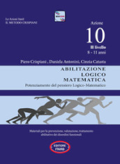 Dislessia-disgrafia. Azione 10. 2° livello: Abilitazione logico matematica. Materiali per la prevenzione, valutazione, trattamento abilitativo dei disordini funzionali