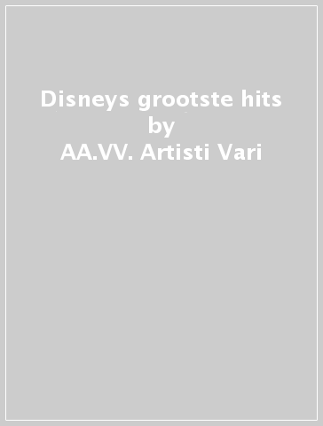 Disneys grootste hits - AA.VV. Artisti Vari