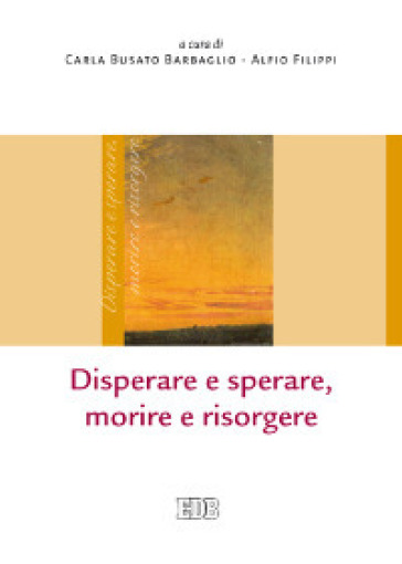 Disperare e sperare, morire e risorgere