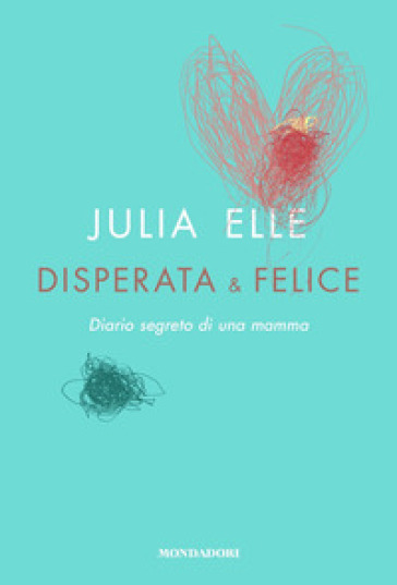 Disperata & felice. Diario segreto di una mamma - Julia Elle