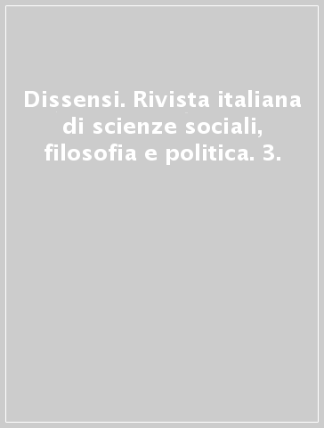 Dissensi. Rivista italiana di scienze sociali, filosofia e politica. 3.