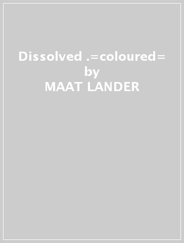 Dissolved .=coloured= - MAAT LANDER