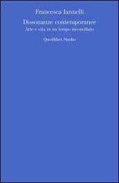 Dissonanze contemporanee. Arte e vita in un tempo inconciliato