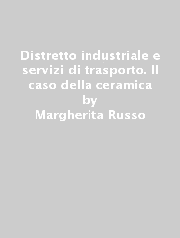 Distretto industriale e servizi di trasporto. Il caso della ceramica - Margherita Russo