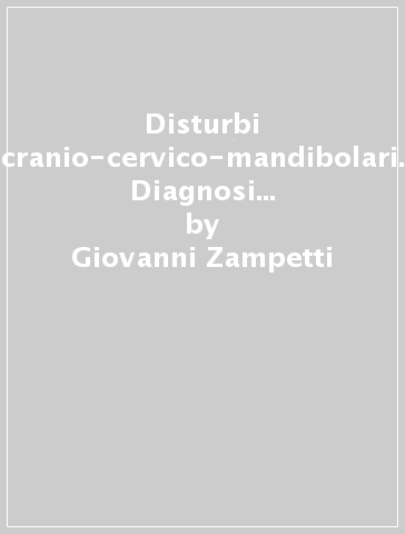 Disturbi cranio-cervico-mandibolari. Diagnosi e trattamento gnatologico integrato. Con DVD - Giovanni Zampetti