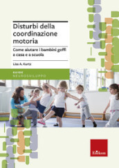 Disturbi della coordinazione motoria. Come aiutare i bambini goffi a casa e a scuola