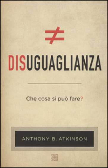 Disuguaglianza. Che cosa si può fare? - Anthony B. Atkinson