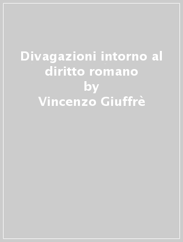 Divagazioni intorno al diritto romano - Vincenzo Giuffrè