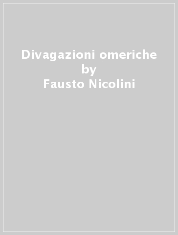 Divagazioni omeriche - Fausto Nicolini