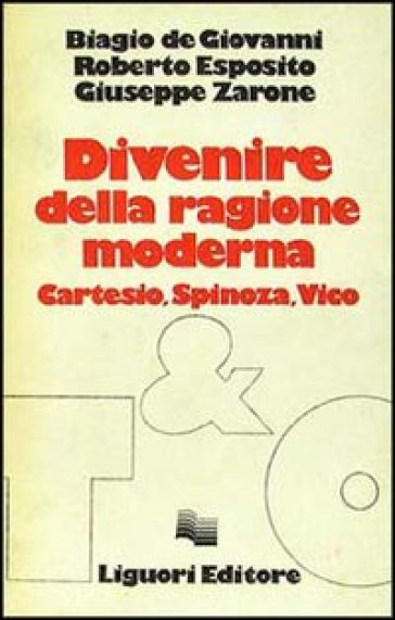 Divenire della ragione moderna. Cartesio, Spinoza, Vico - Biagio De Giovanni - Roberto Esposito - Giuseppe Zarone