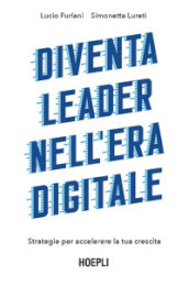 Diventa leader nell era digitale. Strategie per accelerare la tua crescita