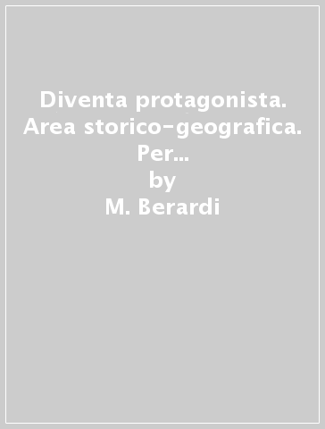 Diventa protagonista. Area storico-geografica. Per la 5ª classe elementare. 2. - M. Berardi - L. Giorgi - I. Rubaudo
