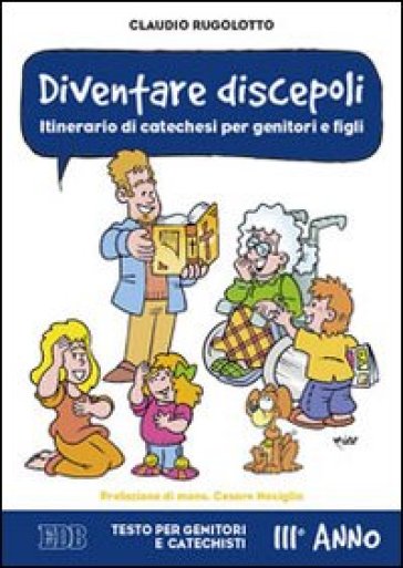 Diventare discepoli. Itinerario di catechesi per genitori e figli. III anno. Testo per genitori e catechisti - Claudio Rugolotto