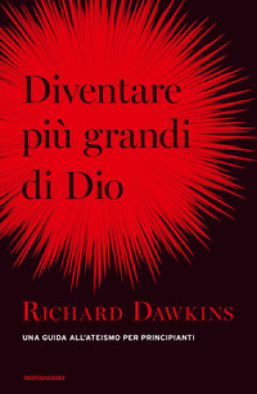 Diventare più grande di Dio. Una guida all'ateismo per principianti - Richard Dawkins