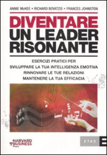 Diventare un leader risonante - Annie McKee - Richard E. Boyatzis - Frances Johnston