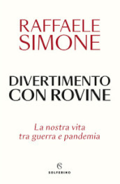 Divertimento con rovine. La nostra vita tra guerra e pandemia