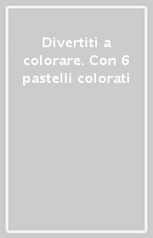 Divertiti a colorare. Con 6 pastelli colorati