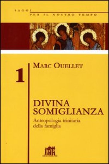 Divina somiglianza. Antropologia trinitaria della famiglia - Marc Ouellet