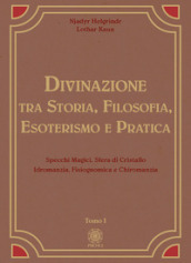 Divinazione. Tra storia, filosofia, esoterismo e pratica. Vol. 1: Specchi magici, sfera di cristallo, idromanzia, fisiognomica e chiromanzia