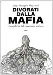 Divorati dalla mafia. Geopolitica del terrorismo mafioso