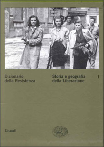 Dizionario della Resistenza. 1.Storia e geografia della liberazione