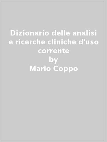 Dizionario delle analisi e ricerche cliniche d'uso corrente - Mario Coppo - Paolo Gibertini