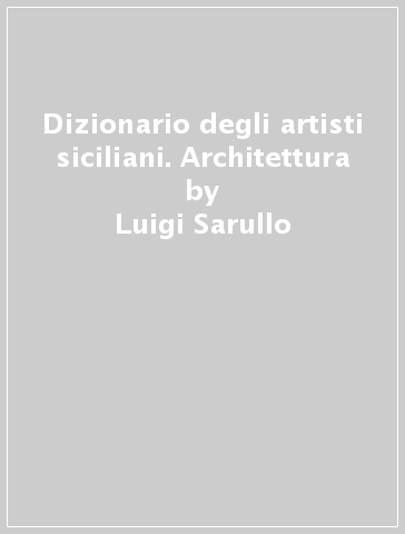 Dizionario degli artisti siciliani. Architettura - Luigi Sarullo
