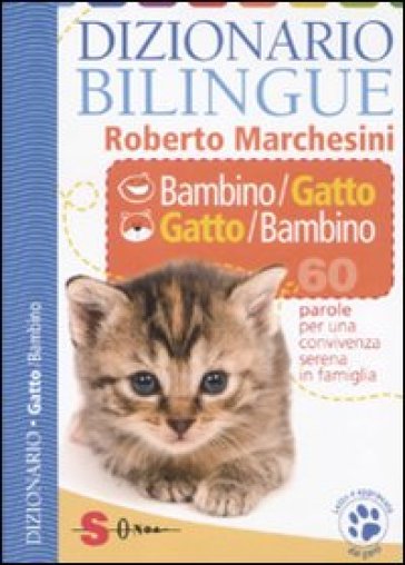 Dizionario bilingue bambino-gatto e gatto-bambino. 60 parole per una convivenza serena in famiglia - Roberto Marchesini