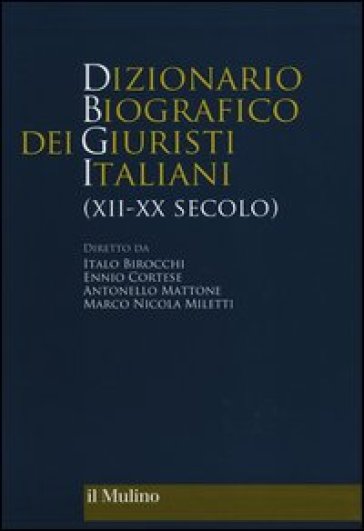 Dizionario biografico dei giuristi italiani (XII-XX secolo) - Italo Birocchi - Ennio Cortese - Antonello Mattone