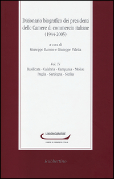 Dizionario biografico dei presidenti delle camere di commercio italiane (1944-2005). 4.Basilicata-Calabria-Campania-Molise-Puglia-Sardegna-Sicilia