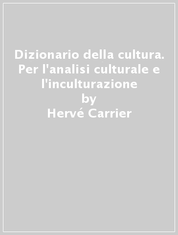 Dizionario della cultura. Per l'analisi culturale e l'inculturazione - Hervé Carrier