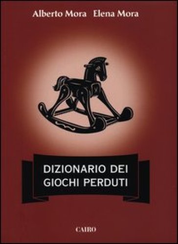 Dizionario dei giochi perduti - Alberto Mora - Elena Mora