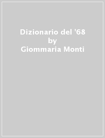 Dizionario del '68 - Antonio Longo - Giommaria Monti