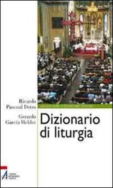 Dizionario di liturgia - Ricardo Pascual Dotro - Gerardo Garcia Helder
