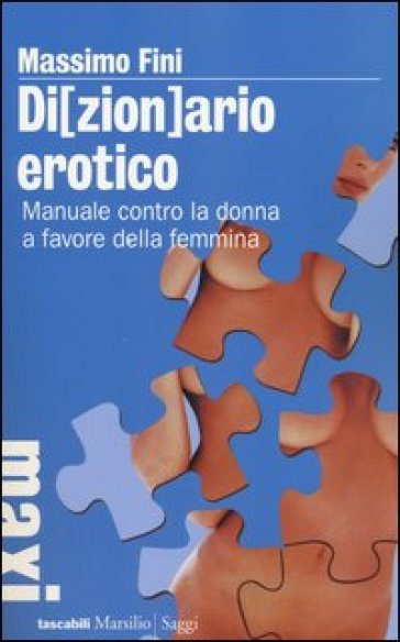 Di(zion)ario erotico. Manuale contro la donna a favore della femmina - Massimo Fini