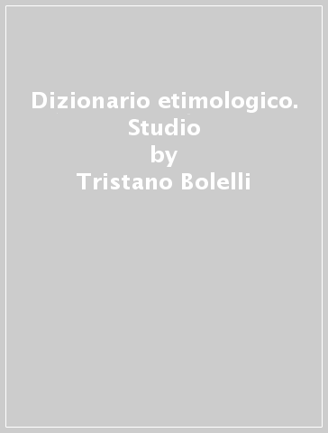 Dizionario etimologico. Studio - Tristano Bolelli